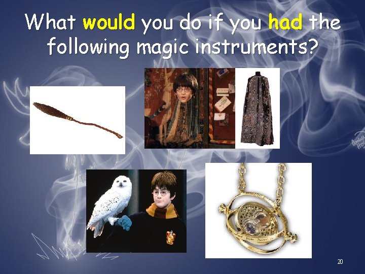 What would you do if you had the following magic instruments? 20 