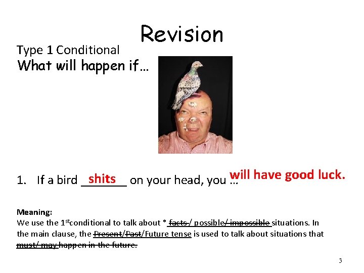 Revision Type 1 Conditional What will happen if… shits on your head, you will