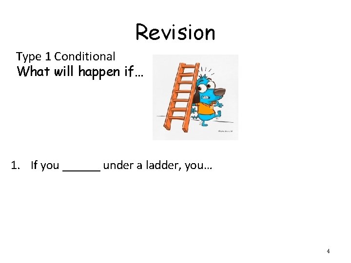Revision Type 1 Conditional What will happen if… 1. If you ______ under a