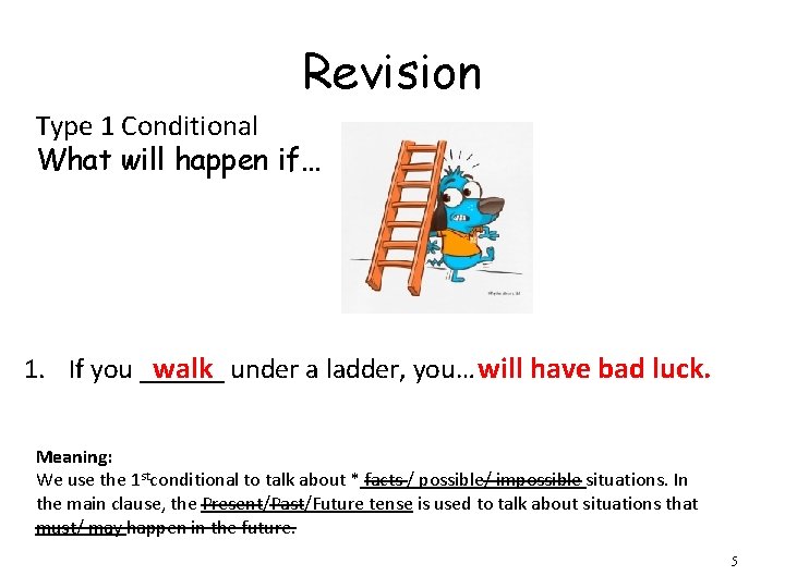 Revision Type 1 Conditional What will happen if… walk under a ladder, you… will