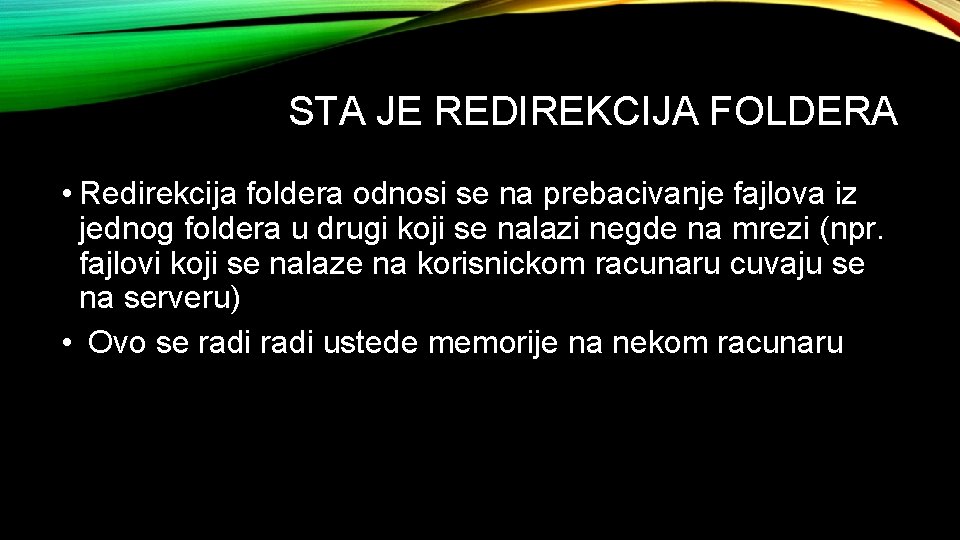 STA JE REDIREKCIJA FOLDERA • Redirekcija foldera odnosi se na prebacivanje fajlova iz jednog