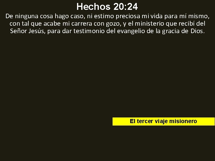 Hechos 20: 24 De ninguna cosa hago caso, ni estimo preciosa mi vida para