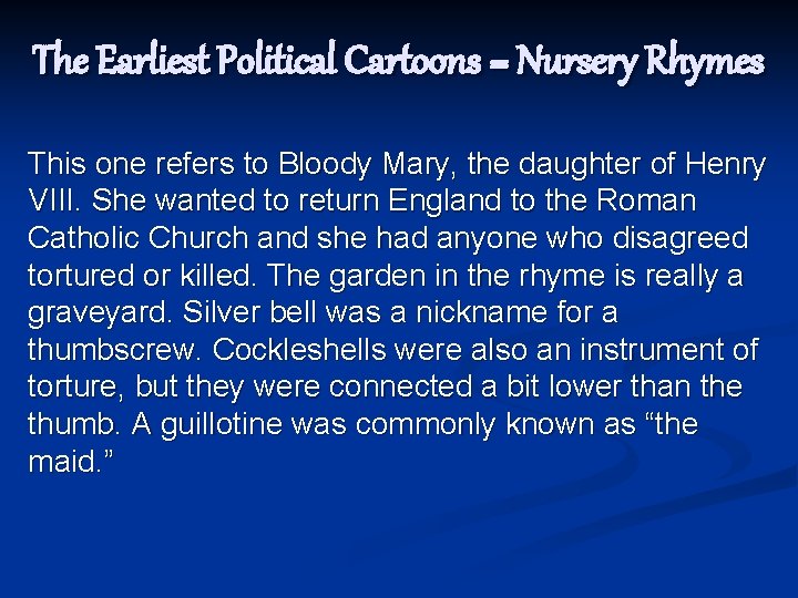 The Earliest Political Cartoons = Nursery Rhymes This one refers to Bloody Mary, the