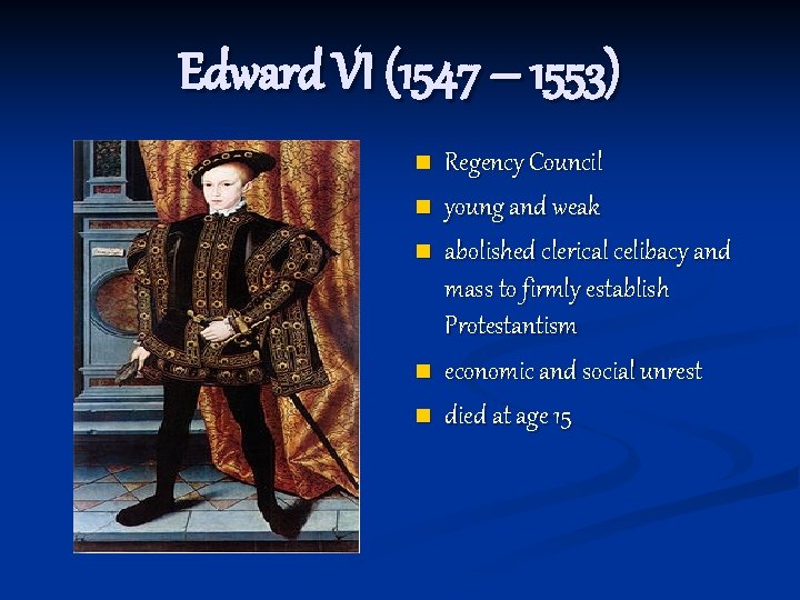 Edward VI (1547 – 1553) n n n Regency Council young and weak abolished