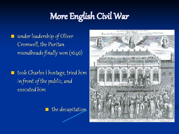 More English Civil War n under leadership of Oliver Cromwell, the Puritan roundheads finally