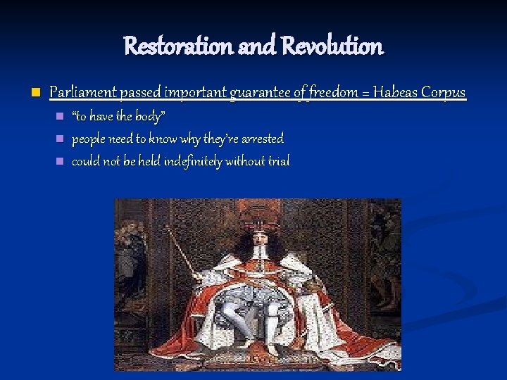 Restoration and Revolution n Parliament passed important guarantee of freedom = Habeas Corpus n