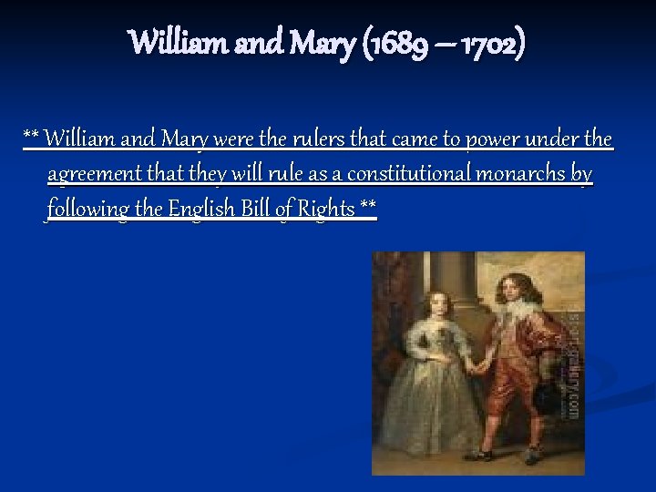 William and Mary (1689 – 1702) ** William and Mary were the rulers that