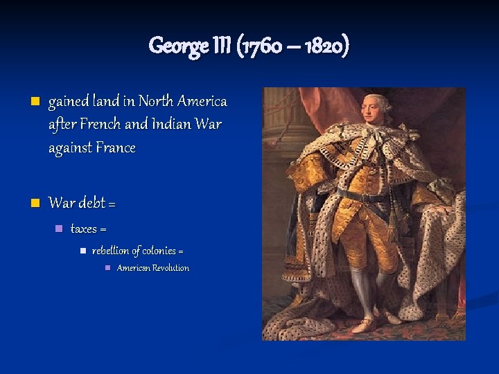 George III (1760 – 1820) n gained land in North America after French and