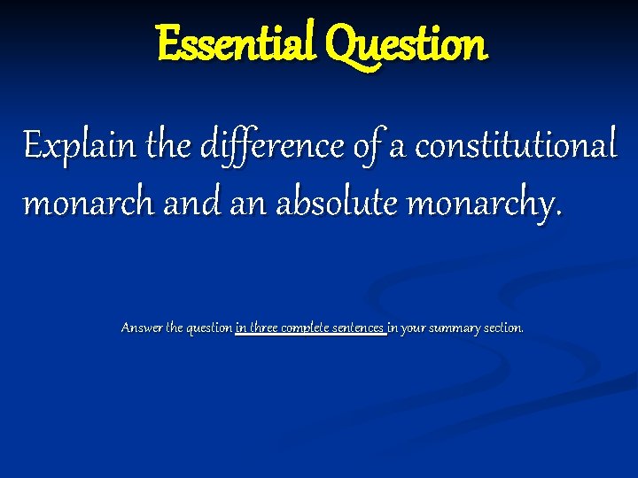 Essential Question Explain the difference of a constitutional monarch and an absolute monarchy. Answer