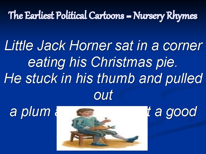 The Earliest Political Cartoons = Nursery Rhymes Little Jack Horner sat in a corner