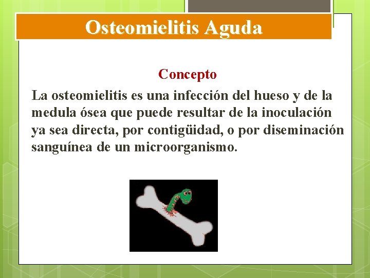 Osteomielitis Aguda Concepto La osteomielitis es una infección del hueso y de la medula Osteomielitis Aguda Concepto La osteomielitis es una infección del hueso y de la medula