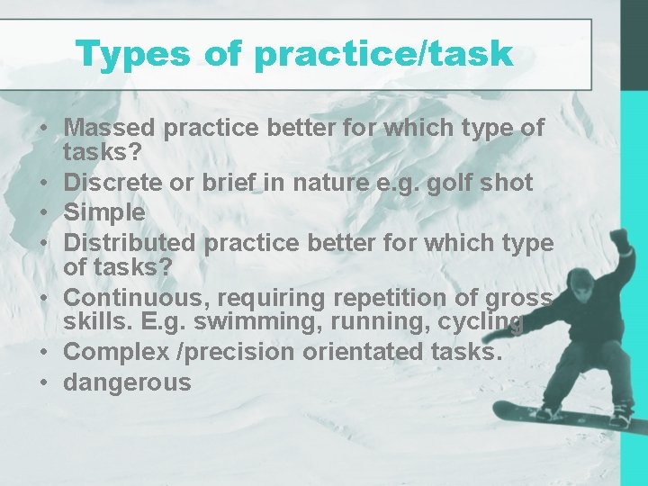 Types of practice/task • Massed practice better for which type of tasks? • Discrete