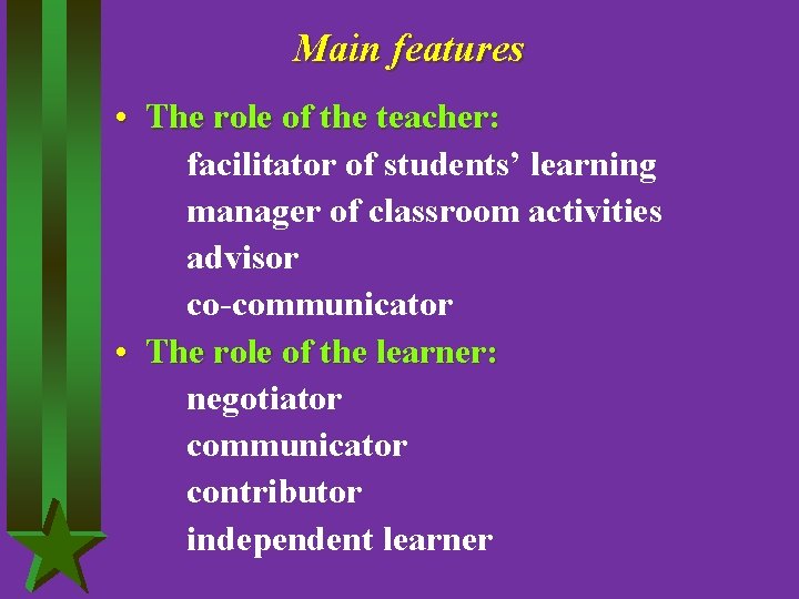 Main features • The role of the teacher: facilitator of students’ learning manager of