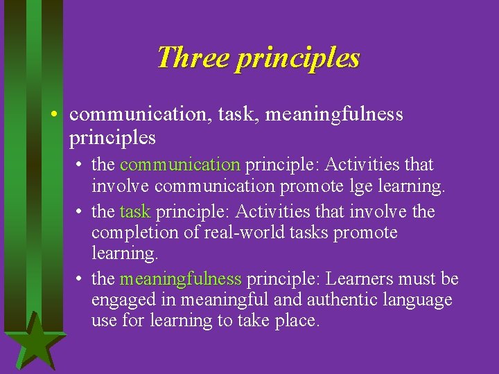 Three principles • communication, task, meaningfulness principles • the communication principle: Activities that involve