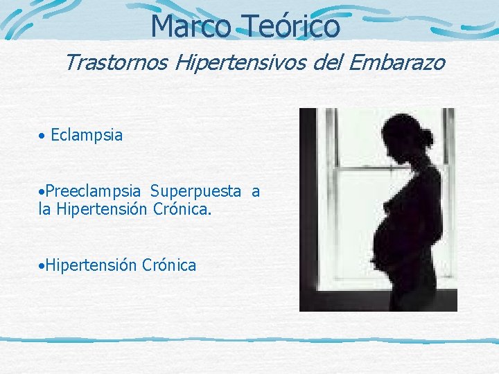 Marco Teórico Trastornos Hipertensivos del Embarazo • Eclampsia • Preeclampsia Superpuesta a la Hipertensión