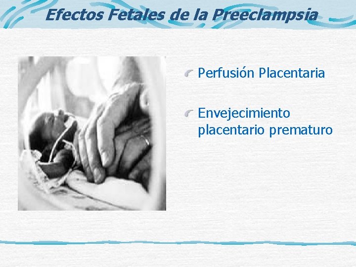 Efectos Fetales de la Preeclampsia Perfusión Placentaria Envejecimiento placentario prematuro 