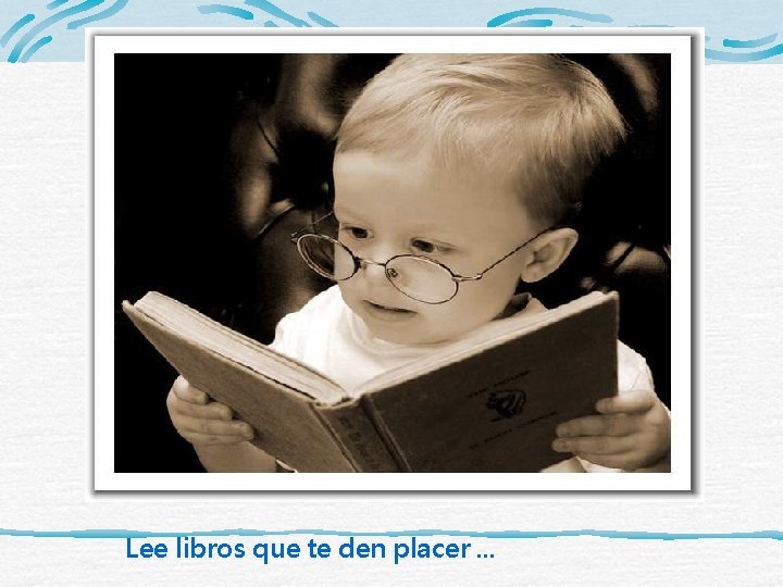 Lee libros que te den placer. . . 