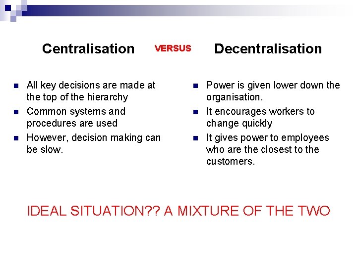 Centralisation n Decentralisation VERSUS All key decisions are made at the top of the