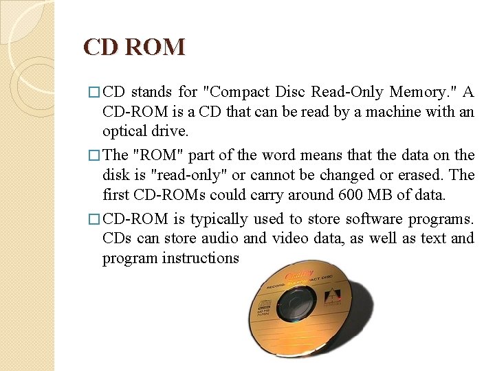 CD ROM � CD stands for "Compact Disc Read-Only Memory. " A CD-ROM is