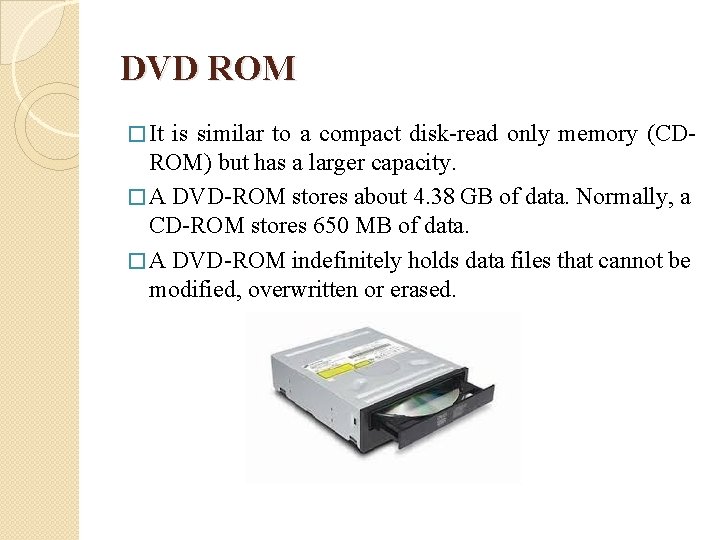 DVD ROM � It is similar to a compact disk-read only memory (CDROM) but