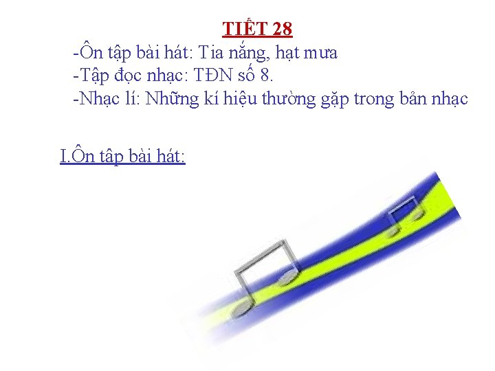 TIẾT 28 -Ôn tập bài hát: Tia nắng, hạt mưa -Tập đọc nhạc: TĐN