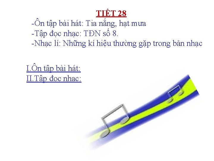 TIẾT 28 -Ôn tập bài hát: Tia nắng, hạt mưa -Tập đọc nhạc: TĐN