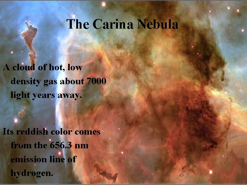 The Carina Nebula A cloud of hot, low density gas about 7000 light years The Carina Nebula A cloud of hot, low density gas about 7000 light years