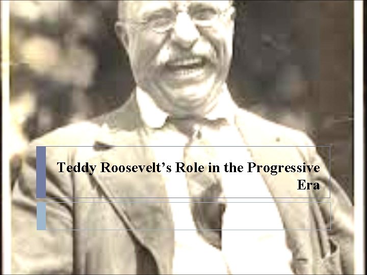 Teddy Roosevelt’s Role in the Progressive Era 