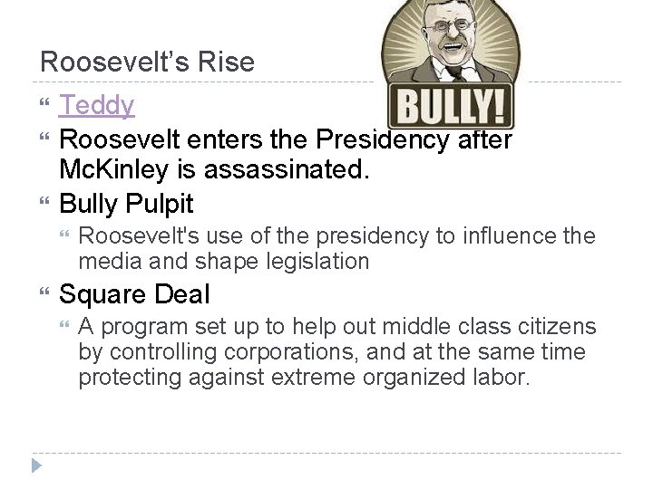 Roosevelt’s Rise Teddy Roosevelt enters the Presidency after Mc. Kinley is assassinated. Bully Pulpit