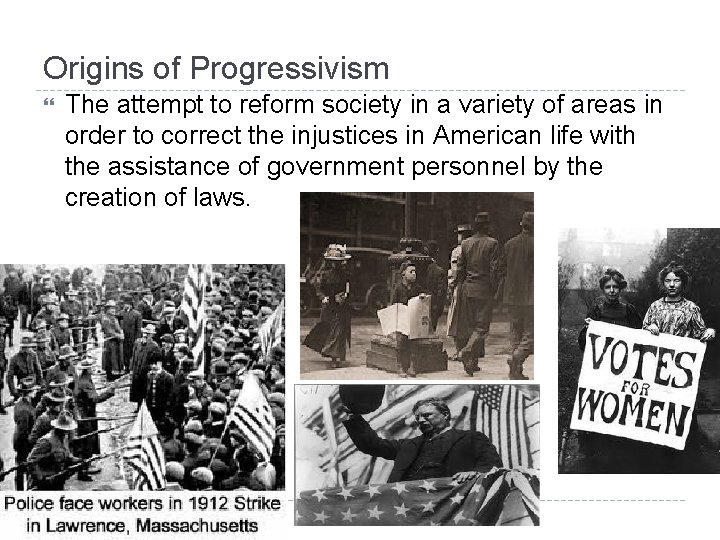 Origins of Progressivism The attempt to reform society in a variety of areas in