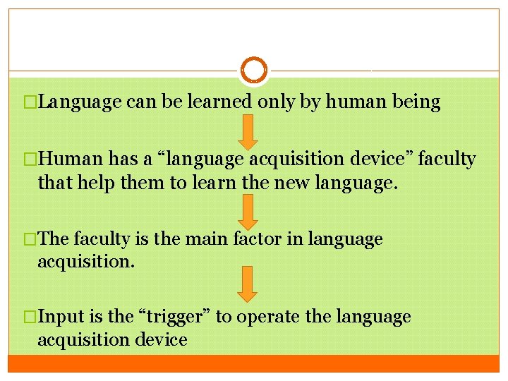 �Language can be learned only by human being �Human has a “language acquisition device”