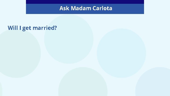 Ask Madam Carlota Will I get married? 