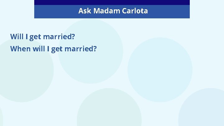 Ask Madam Carlota Will I get married? When will I get married? 