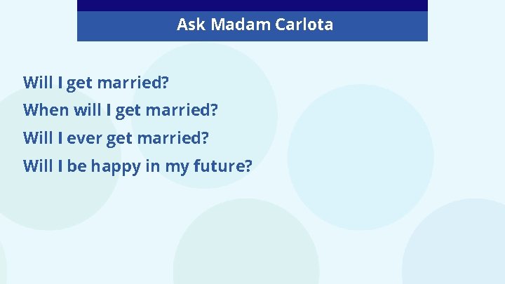 Ask Madam Carlota Will I get married? When will I get married? Will I