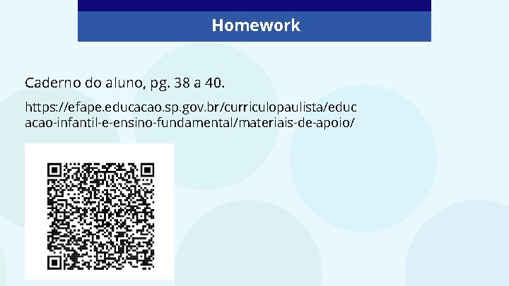 Homework Caderno do aluno, pg. 38 a 40. https: //efape. educacao. sp. gov. br/curriculopaulista/educ