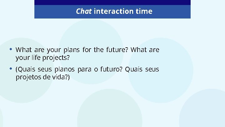 Chat interaction time • What are your plans for the future? What are your