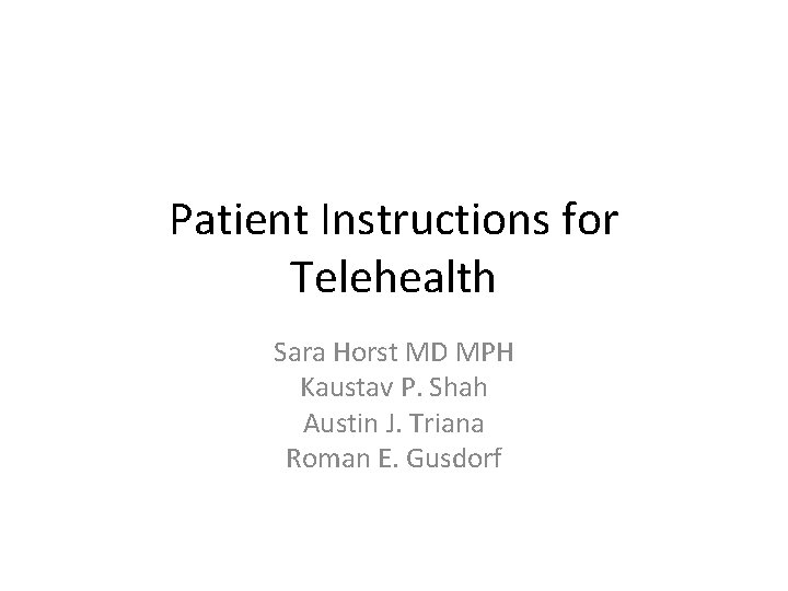 Patient Instructions for Telehealth Sara Horst MD MPH Kaustav P. Shah Austin J. Triana