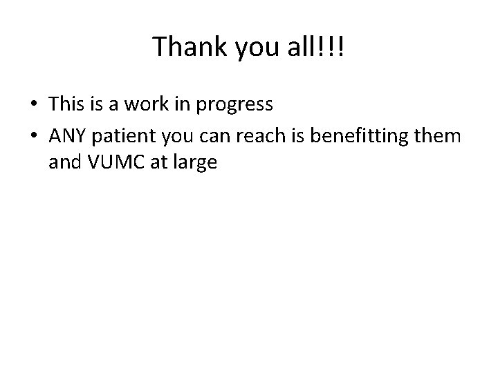 Thank you all!!! • This is a work in progress • ANY patient you