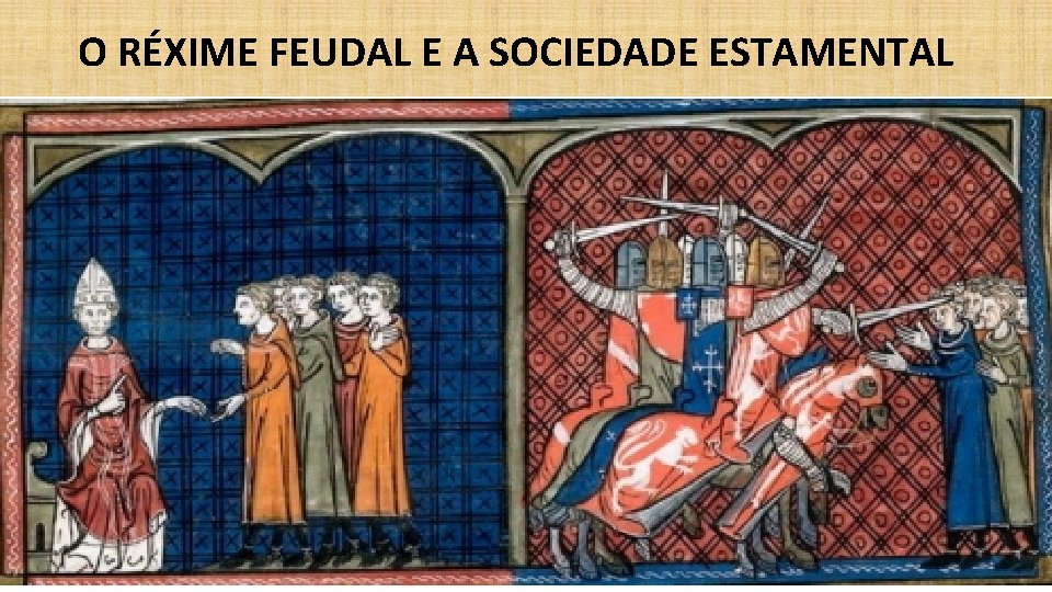 O RÉXIME FEUDAL E A SOCIEDADE ESTAMENTAL 