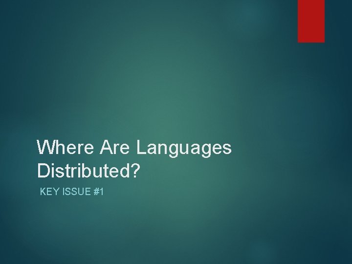 Where Are Languages Distributed? KEY ISSUE #1 