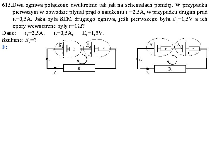 615. Dwa ogniwa połączono dwukrotnie tak jak na schematach poniżej. W przypadku pierwszym w