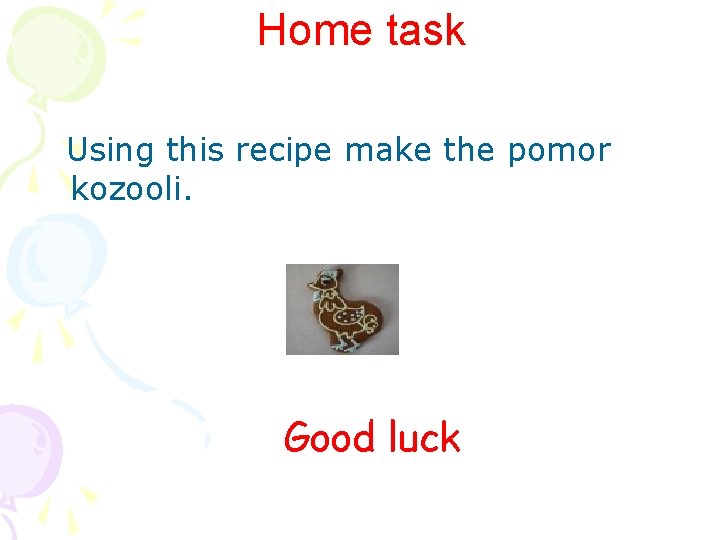 Home task Using this recipe make the pomor kozooli. Good luck 