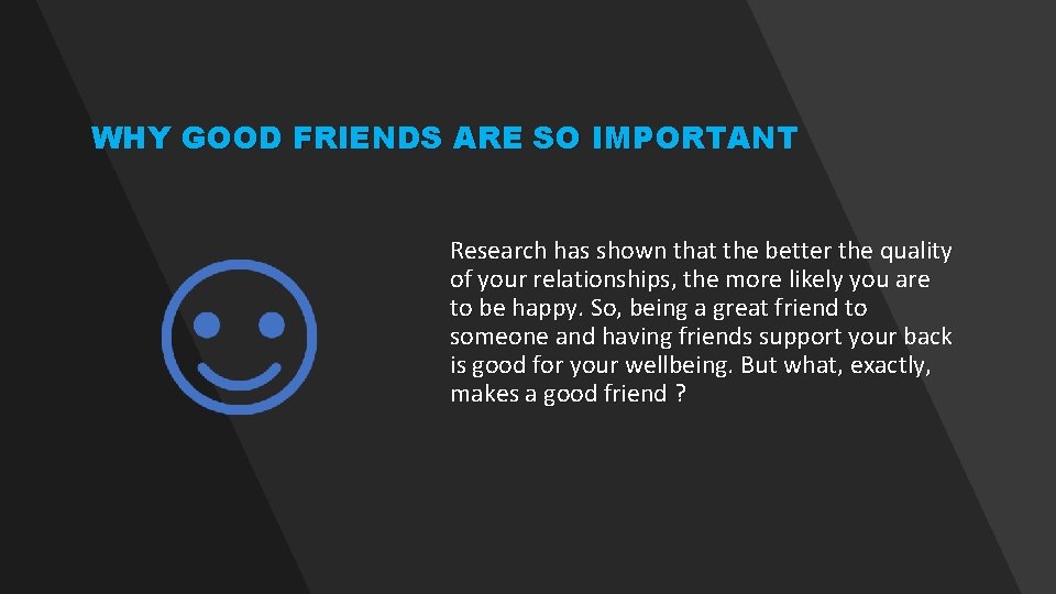 WHY GOOD FRIENDS ARE SO IMPORTANT Research has shown that the better the quality