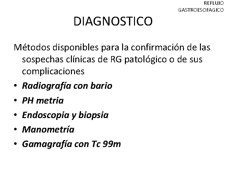 DIAGNOSTICO REFLUJO GASTROESOFAGICO Métodos disponibles para la confirmación de las sospechas clínicas de RG