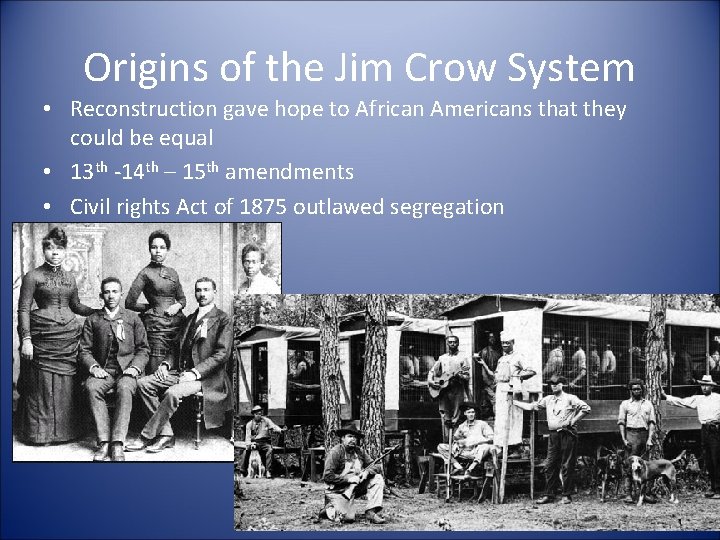 Origins of the Jim Crow System • Reconstruction gave hope to African Americans that
