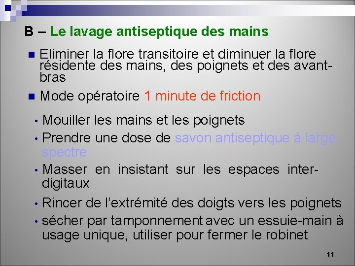 B – Le lavage antiseptique des mains Eliminer la flore transitoire et diminuer la