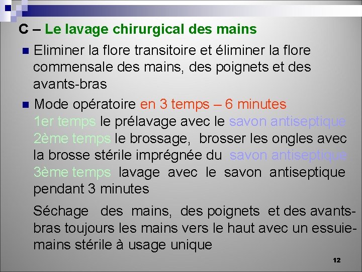 C – Le lavage chirurgical des mains n Eliminer la flore transitoire et éliminer