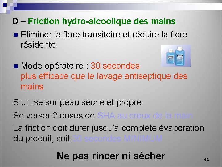 D – Friction hydro-alcoolique des mains n Eliminer la flore transitoire et réduire la