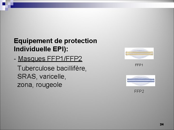 Equipement de protection Individuelle EPI): - Masques FFP 1/FFP 2 Tuberculose bacillifère, SRAS, varicelle,