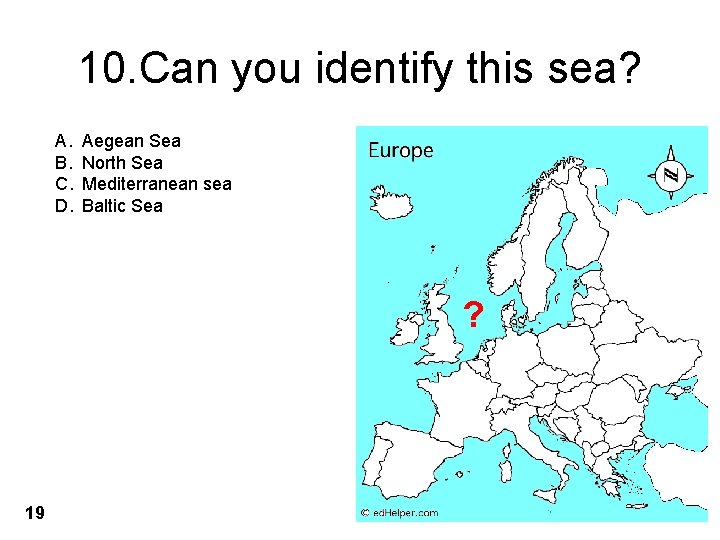 10. Can you identify this sea? A. B. C. D. Aegean Sea North Sea
